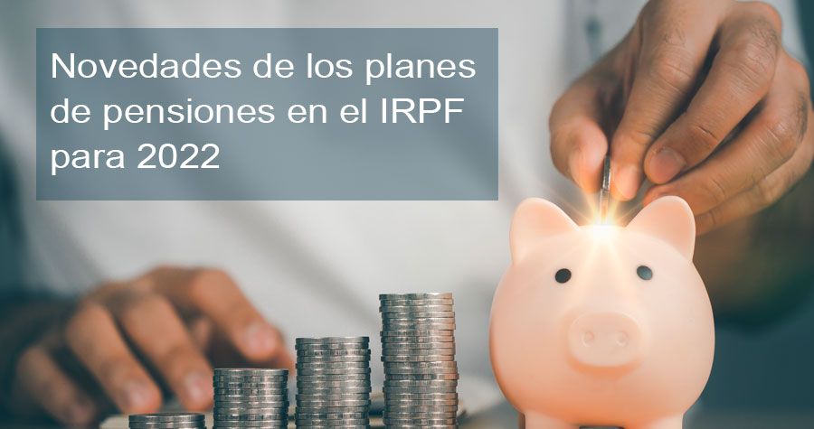 Novedades de los planes de pensiones en el IRPF para 2022